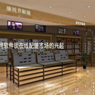 眼镜店专用软件谈在线配镜市场的兴起
