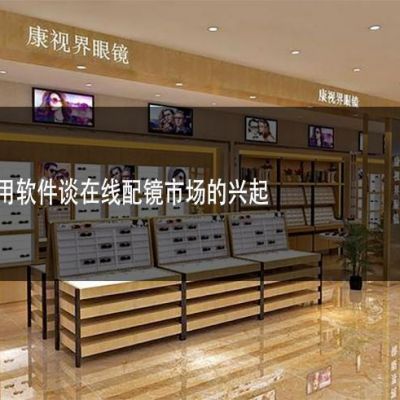 眼镜店专用软件谈在线配镜市场的兴起